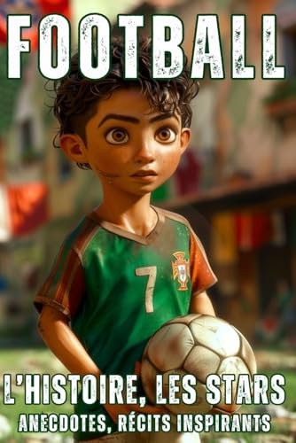 L'histoire Du Football Pour Enfants - Livre Foot Enfant 8 - 10 ans: Découvrez les origines, les légendes et les moments clés du football dans une ... garçons ou filles, de 6 à 14 ans !