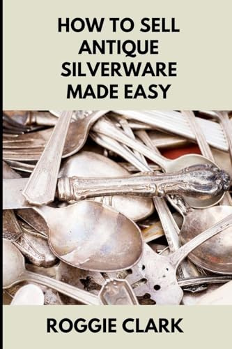 How to Sell Antique Silverware Made Easy: Turn Old Silver Flatware Into Cash Without Guesswork or Scams