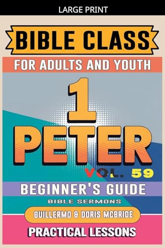 Bible Class for Adults and Youth: Beginner's Guide - 1 Peter (Bible Class from Scratch, Band 59)