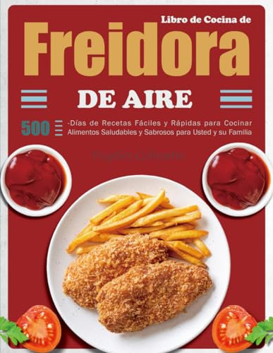 Libro de Cocina de Freidora de Aire: 500-Días de Recetas Fáciles y Rápidas para Cocinar Alimentos Saludables y Sabrosos para Usted y su Familia