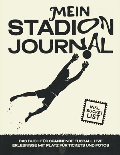 Mein Stadion Journal. Das Buch für spannende Fußball Live Erlebnisse mit Platz für Fotos und Tickets. inkl. Bucket List.