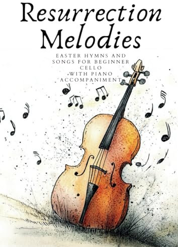 Resurrection Melodies: Easter Hymns and Songs for Beginner Cello, with Piano Accompaniment