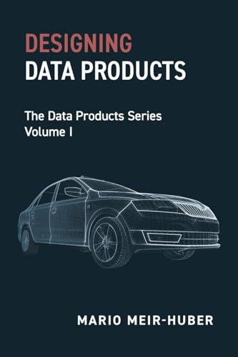 Designing Data Products: The Data Products Series Volume I