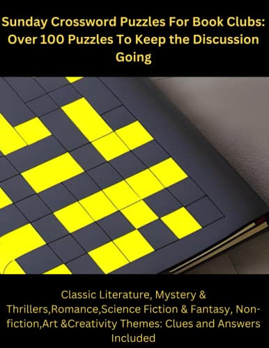 Sunday Crossword Puzzles For Book Clubs: Over 100 Puzzles To Keep the Discussion Going: Classic Literature, Mystery & Thrillers,Romance,Science ... Themes: Clues and Answers Included