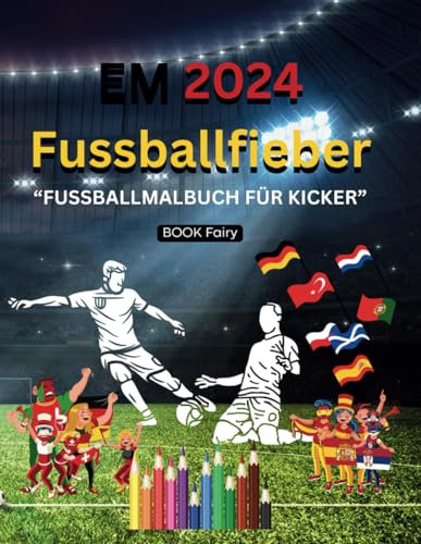 EM 2024 Fussballfieber: Fussballmalbuch für Kicker