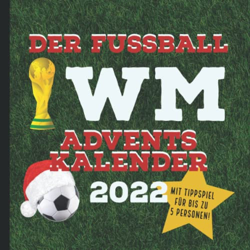 Der Fußball WM Adventskalender 2022: mit Tippspiel für bis zu 5 Personen, Spielplan, witzigen Zitaten, Fakten und Weihnachtsaktivitäten vom 20.11. bis 24.12.