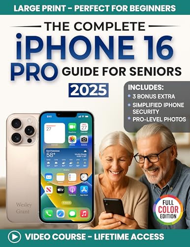 The Complete iPhone 16 Pro Guide for Seniors: A Clear, Step-by-Step Guide for First-Time Users for Everyday Use (Full Color Edition) (The Tech-Savvy Guides for Seniors)