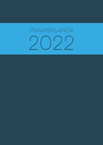 Praxisplaner 2022: Der große A4 Terminplaner 2022 für 1 Person mit 1 Spalte pro Wochentag, Datum, Uhrzeiten mit 15 Minuten Takt, 1 Woche pro ... eine einfache & übersichtliche Terminplanung