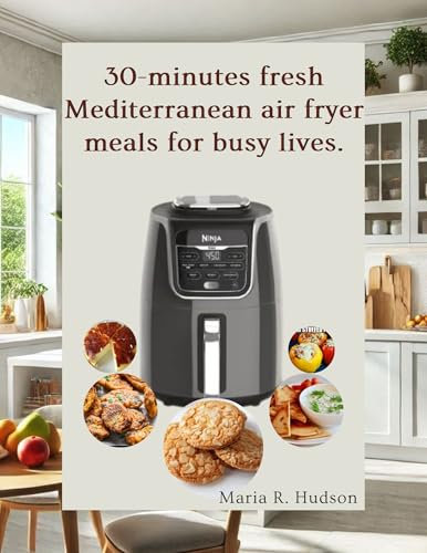 30-minutes fresh Mediterranean air fryer meals for busy lives.