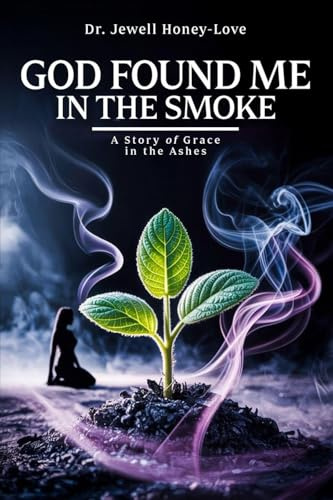 God Found Me in The Smoke: A Story Of Grace In The Ashes