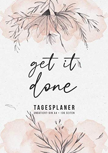 Get it done • Tagesplaner • undatiert • Din A4 • 136 Seiten: Undatierter Terminkalender • 1 Tag 1 Seite • To Do Listen Planer für eine bessere ... Zeitmanagement • Tageskalender ohne Datum