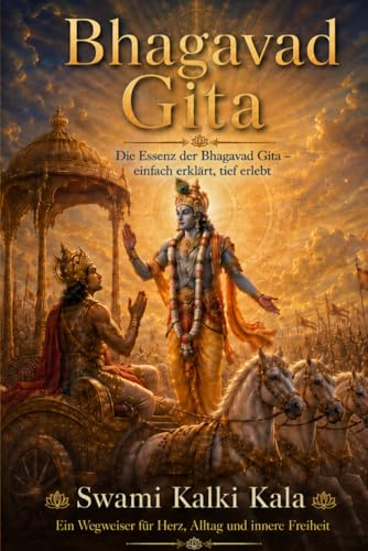 Bhagavad Gita: Die Essenz der Bhagavad Gita – einfach erklärt, tief erlebt