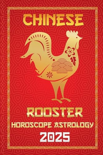 Rooster Chinese Horoscope 2025 (Chinese Horoscopes & Astrology Secrets for 2025, Band 10)
