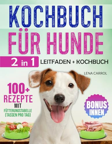 Kockbuch für Hunde: [2 in 1] Leitfaden & Kochbuch. 100+ schnelle und erschwingliche Futterrezepte für eine ausgewogene Ernährung, damit Ihr Hund gesünder und länger lebt!