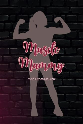 Muscle Mummy - Mein Fitness Journal: Fitness- und Ernährungs-Tagebuch - Workout Log - Habit Tracker - Zielsetzung - Check In - Zyklus basiertes Training