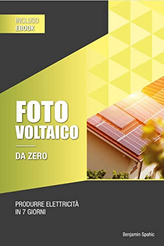 Fotovoltaico e batterie di accumulo da zero: Produrre elettricità in 7 giorni – Esempi per camper balcone o casa (Imparare la tecnologia da zero)
