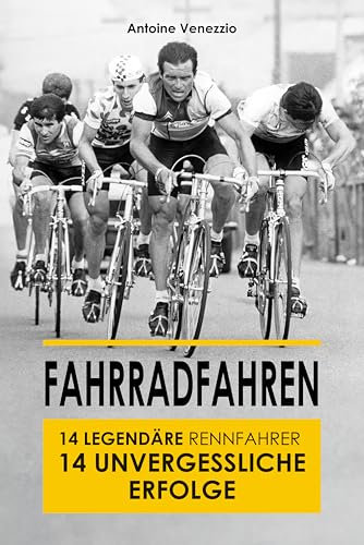 Radsport: 14 legendäre Rennfahrer 14 unvergessliche Erfolge (Radsportbuch, Geschenkidee für Radfahrer, Retro Vintage Radsport): Einblick in die Geschichte des Rennrads