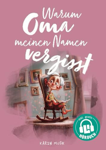 Warum Oma meinen Namen vergisst - Ein einfühlsames Kinderbuch über Demenz: Ein Kinderbuch über Erinnerungen, Familie und die Liebe zwischen Großeltern und Enkeln