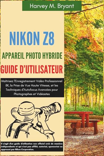 Nikon Z8 Appareil Photo Hybride Guide d'Utilisateur: Maîtrisez l'Enregistrement Vidéo Professionnel 8K, la Prise de Vue Haute Vitesse, et les ... Avancées pour Photographes et Vidéastes