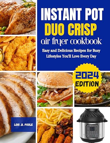 INSTANT POT DUO CRISP AIR FRYER COOKBOOK: Easy and Delicious Recipes for Busy Lifestyles You'll Love Every Day