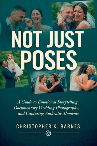 Not Just Poses: A Guide to Emotional Storytelling, Documentary Wedding Photography, and Capturing Authentic Moments
