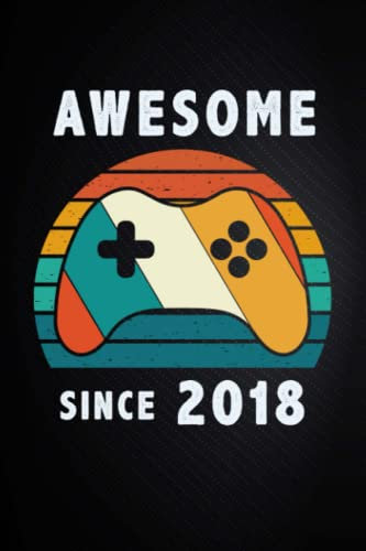 Awesome Since 2018 Notebook Journal: Legends Were Born in 2018 Gamer Fun Notebook Journal, Birthday Gift Ideas for Friends and Family (6 x 9 in 120 pages)