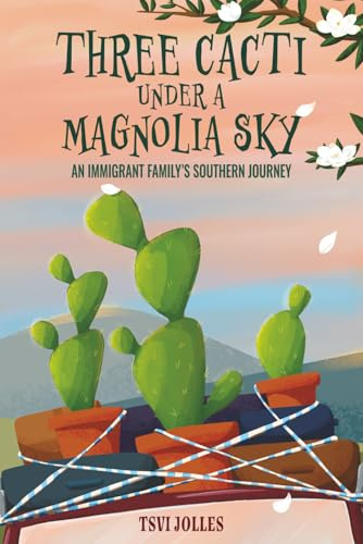 Three Cacti Under a Magnolia Sky: An Immigrant Family's Southern Journey