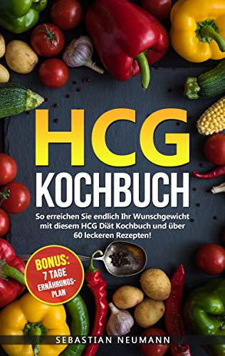 HCG Kochbuch: So erreichen Sie endlich Ihr Wunschgewicht mit diesem HCG Diät Kochbuch und über 60 leckeren Rezepten!