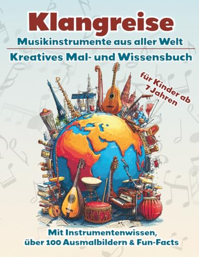 Klangreise – Das kreative Mal- und Wissensbuch über Musikinstrumenten aus aller Welt: Entdecken. Staunen. Malen. Mit über 100 Ausmalbilder und ... Kulturen und Klängen ab 7 Jahren