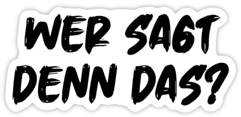Lustiger Aufkleber Spruch „Wer sagt denn das?“ Folie Fun Auto Sticker Zitat Humor | Schwarz auf Weiß | 10x4,6 cm Made in Germany