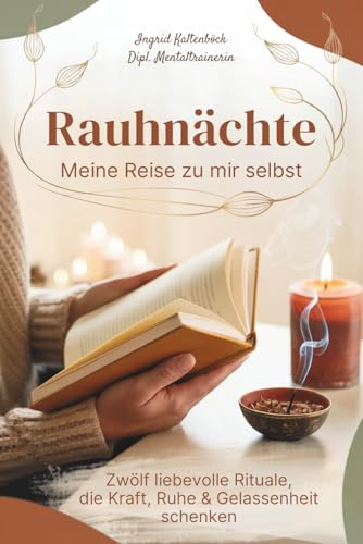 Rauhnächte Meine Reise zu mir selbst: Zwölf liebevolle Rituale, die Kraft, Ruhe & Gelassenheit schenken