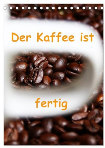 Der Kaffee ist fertig (Tischkalender 2026 DIN A5 hoch), CALVENDO Monatskalender: Bilder mit verschiedenen Varianten der aromareichen Bohne (CALVENDO Orte)