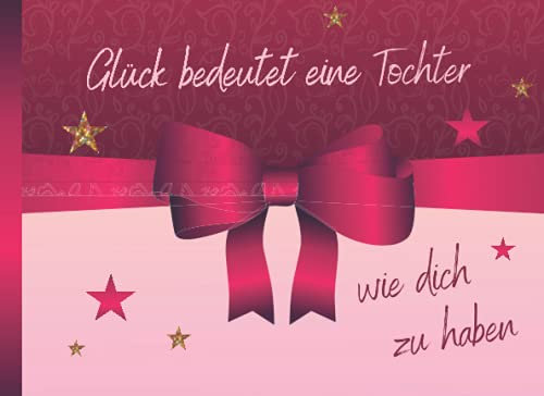 Glück bedeutet eine Tochter wie dich zu haben: Adventskalender 2021 Gutscheine / Gutscheinbuch zum Ausfüllen mit 24 Gutscheinen / Gutscheinheft für die beste Tochter