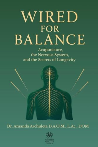 WIRED FOR BALANCE: Acupuncture, the Nervous System, and the Secrets of Longevity
