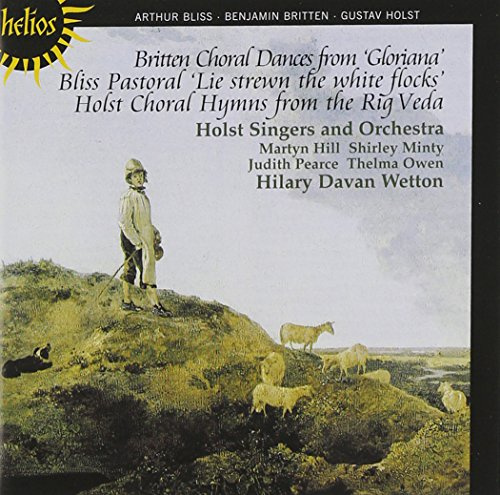 Britten: Choral dances from Gloriana; Bliss: Pastoral 'Lie strewn the white flocks'; Holst: Choral Hymns from the Rig Veda