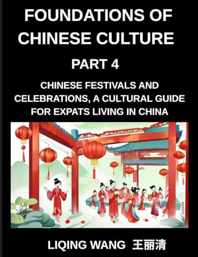 Foundations of Chinese Culture (Part 4)- Chinese Festivals and Celebrations, A Cultural Guide for Expats Living in China