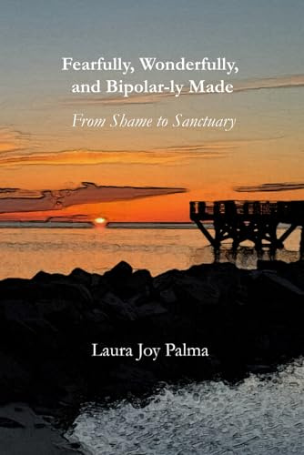 Fearfully, Wonderfully, and Bipolar-ly Made: From Shame to Sanctuary