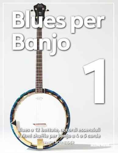 Blues per Banjo 1: Blues a 12 battute, accordi essenziali e ritmi shuffle per banjo a 4 o 5 corde