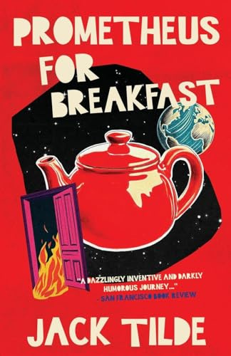 Prometheus for Breakfast: A Darkly Absurd Tale of Death, the Afterlife, and the End of Everything