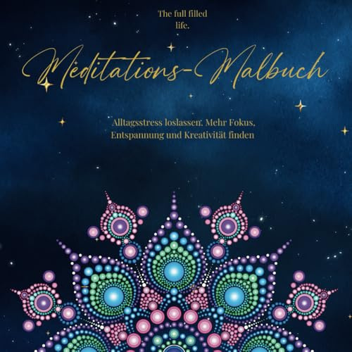 Meditations-Malbuch für Erwachsene: Alltagsstress loslassen und mehr Fokus, Entspannung und Kreativität finden: Ein kreatives Malerlebnis zur ... von Achtsamkeit und innerer Balance.