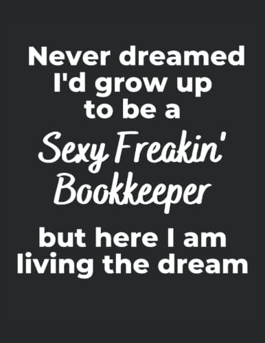 Never Dreamed I'd Grow Up To Be A Sexy Freakin Bookkeeper: A 120 page blank college ruled notebook journal