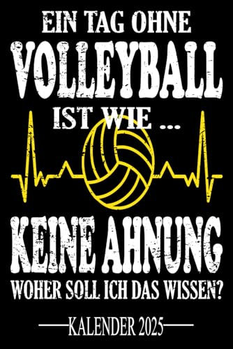 Ein Tag ohne Volleyball Ist wie... Keine Ahnung Woher soll ich das wissen? Kalender 2025: Jahresplaner für das Jahr 2025. Für alle Volleyballer-innen, ... - Organizer und Zeitplaner für 1 Jahr
