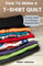 How To Make A T-Shirt Quilt: An Easy Guide To Creating A Keepsake Quilt
