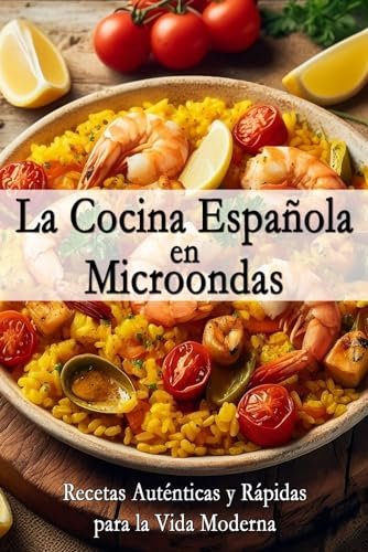 La Cocina Española en Microondas: Recetas Auténticas y Rápidas para la Vida Moderna