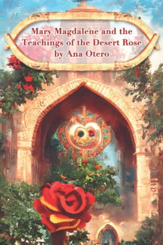 Mary Magdalene and the Teachings of the Desert Rose