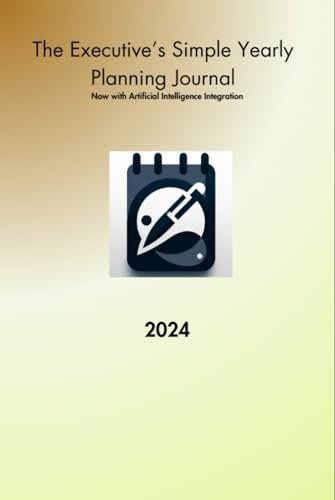 The Executive’s Simple Yearly Planning Journal: Now with Artificial Intelligence Integration for 2024
