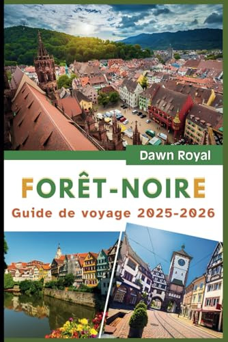 Guide de voyage Forêt-Noire 2025-2026: Découvrez des villages de contes de fées, des sentiers légendaires et des sources réparatrices dans un pays des merveilles allemand magique