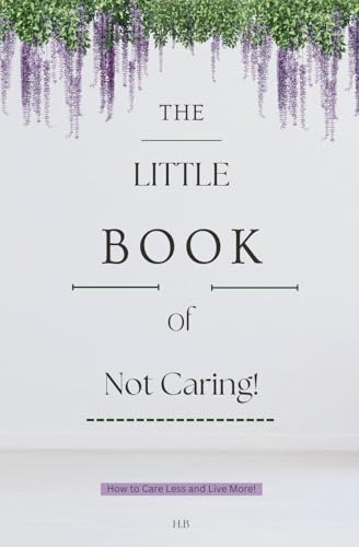 The Little Book of Not Caring (Little Books, Big Change)