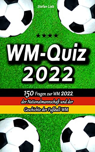 WM-Quiz 2022: 150 Fragen zur WM 2022, der Nationalmannschaft und der Geschichte der Fußball-WM (Fußballquiz 6)