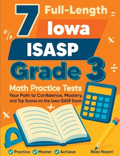 7 Full-Length Iowa ISASP Grade 3 Math Practice Tests: Your Path to Confidence, Mastery, and Top Scores on the Iowa ISASP Exam